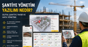 Şantiye Yönetim Yazılımı Nedir? Dijital Şantiye Takibi ve Hata Yönetimi